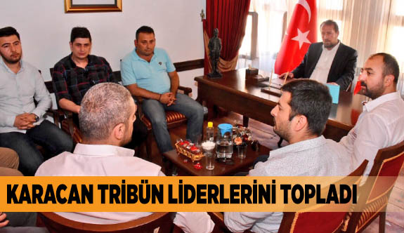 KARACAN TRİBÜN LİDERLERİNİ TOPLADI