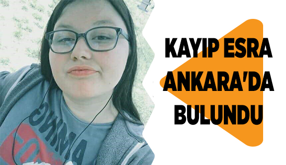 KAYIP ESRA ANKARA'DA BULUNDU