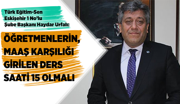 ÖĞRETMENLERİN, MAAŞ KARŞILIĞI GİRİLEN DERS SAATİ 15 OLMALI