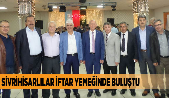 SİVRİHİSARLILAR İFTAR YEMEĞİNDE BULUŞTU