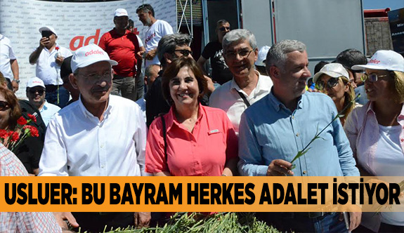 USLUER: BU BAYRAM HERKES ADALET İSTİYOR