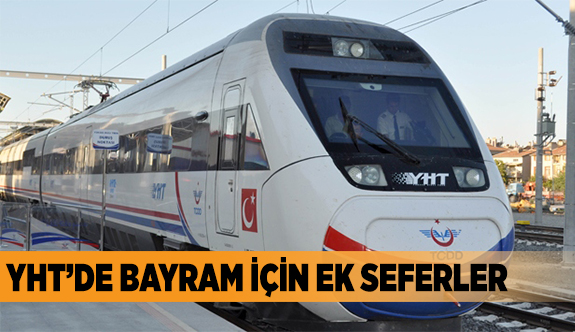 YHT'DE BAYRAM İÇİN EK SEFERLER