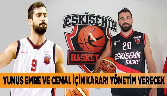 YUNUS EMRE VE CEMAL İÇİN KARARI YÖNETİM VERECEK