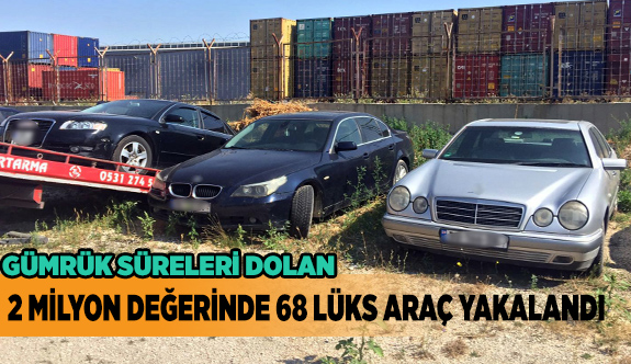 2 MİLYON DEĞERİNDE  68 LÜKS ARAÇ YAKALANDI