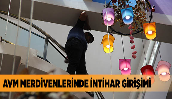 AVM MERDİVENLERİNDE İNTİHAR GİRİŞİMİ