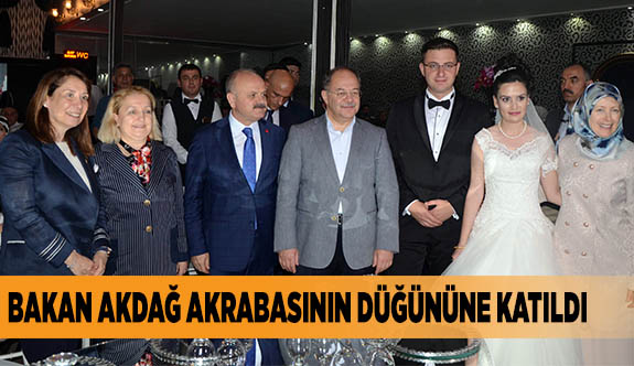 BAKAN AKDAĞ AKRABASININ DÜĞÜNÜNE KATILDI