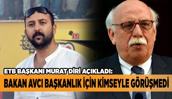 BAKAN AVCI KİMSEYLE GÖRÜŞMEMİŞ