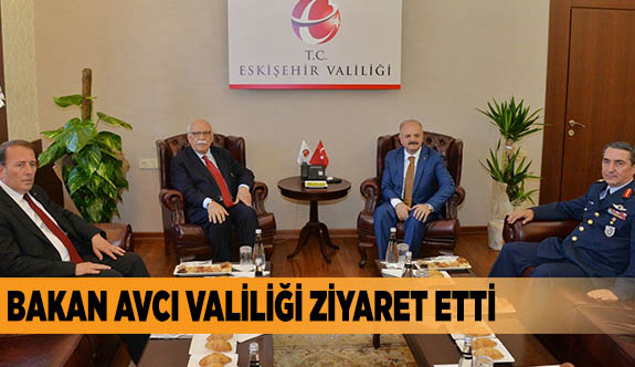 BAKAN AVCI VALİLİĞİ ZİYARET ETTİ