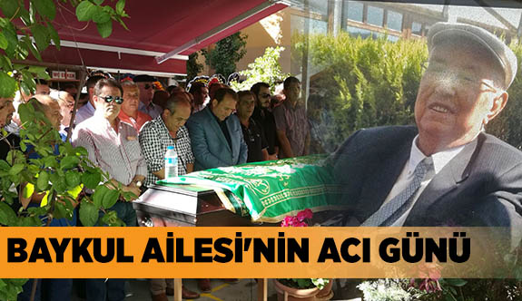 BAYKUL AİLESİ'NİN ACI GÜNÜ