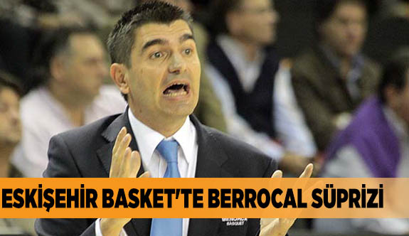 ESKİŞEHİR BASKET'TE BERROCAL SÜPRİZİ