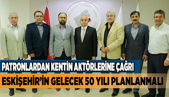 ESKİŞEHİR’İN GELECEK 50 YILI PLANLANMALI