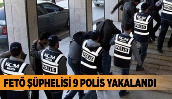 FETÖ şüphelisi 9 polis yakalandı