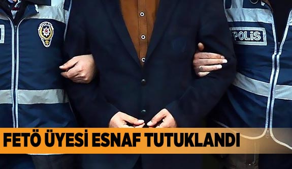 FETÖ ÜYESİ ESNAF TUTUKLANDI