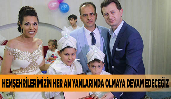 HEMŞEHRİLERİMİZİN HER AN YANLARINDA OLMAYA DEVAM EDECEĞİZ