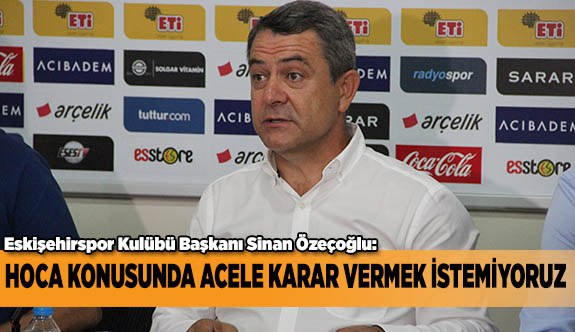 HOCA KONUSUNDA ACELE KARAR VERMEK İSTEMİYORUZ