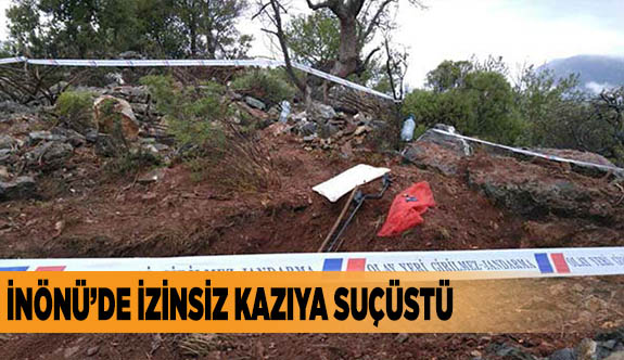 İNÖNÜ’DE İZİNSİZ KAZIYA SUÇÜSTÜ