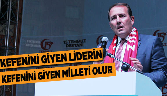 KEFENİNİ GİYEN LİDERİN, KEFENİNİ GİYEN MİLLETİ OLUR