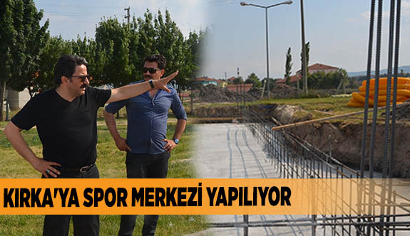 KIRKA'YA SPOR MERKEZİ YAPILIYOR