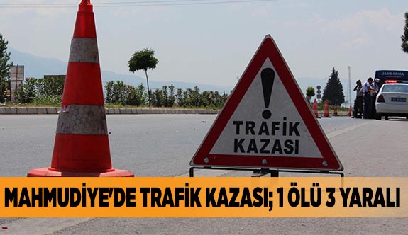 MAHMUDİYE'DE TRAFİK KAZASI; 1 ÖLÜ 3 YARALI