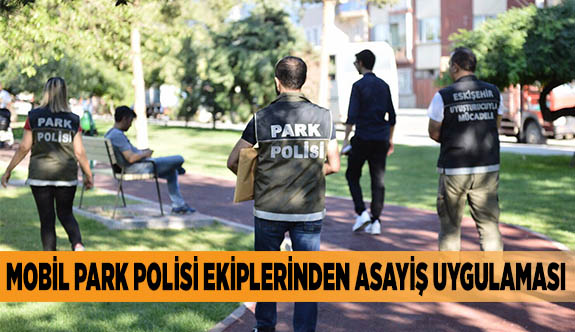 MOBİL PARK POLİSİ EKİPLERİNDEN ASAYİŞ UYGULAMASI