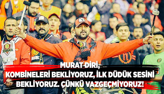 MURAT DİRİ: VAZGEÇMİYORUZ