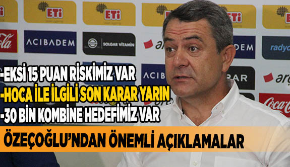 ÖZEÇOĞLU’NDAN ÖNEMLİ AÇIKLAMALAR