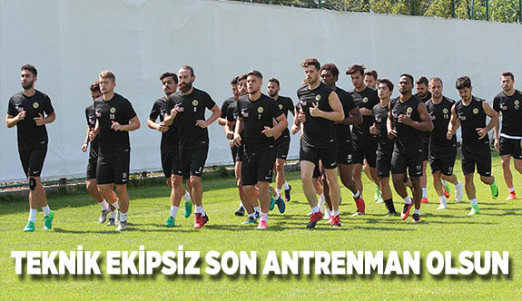 Teknik ekipsiz son antrenman olsun