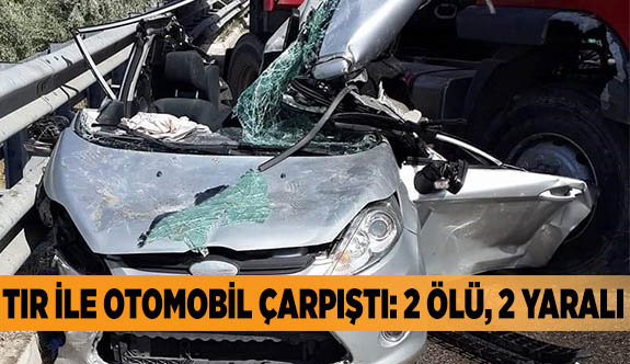 TIR İLE OTOMOBİL ÇARPIŞTI: 2 ÖLÜ, 2 YARALI