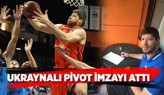 UKRAYNALI PİVOT İMZAYI ATTI