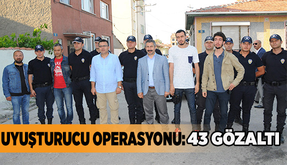 UYUŞTURUCU OPERASYONU: 43 GÖZALTI