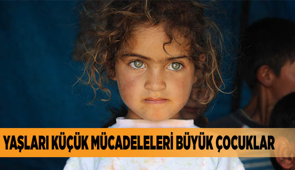 YAŞLARI KÜÇÜK MÜCADELELERİ BÜYÜK ÇOCUKLAR