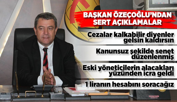 BAŞKAN ÖZEÇOĞLU’NDAN SERT AÇIKLAMALAR