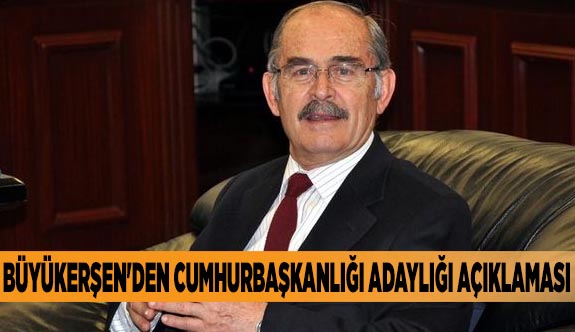 BÜYÜKERŞEN'DEN CUMHURBAŞKANLIĞI ADAYLIĞI AÇIKLAMASI