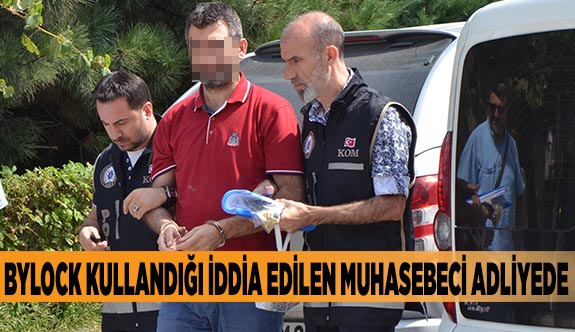 BYLOCK KULLANDIĞI İDDİA EDİLEN MUHASEBECİ ADLİYEDE