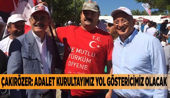 ÇAKIRÖZER:  ADALET KURULTAYIMIZ YOL GÖSTERİCİMİZ OLACAK