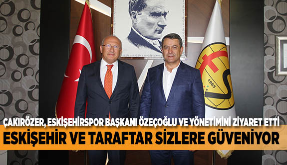 ÇAKIRÖZER: ESKİŞEHİR VE TARAFTAR SİZLERE GÜVENİYOR