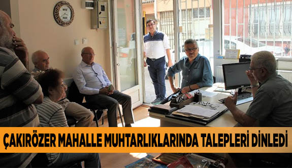 ÇAKIRÖZER MAHALLE MUHTARLIKLARINDA SIKINTI VE TALEPLERİ DİNLEDİ