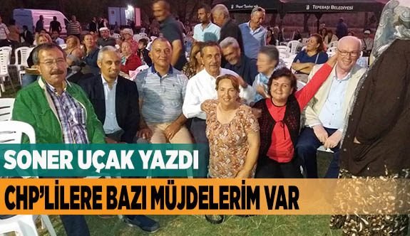 CHP’LİLERE BAZI MÜJDELERİM VAR