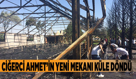 Ciğerci Ahmet’in yeni mekanı küle döndü