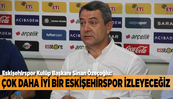 ÇOK DAHA İYİ BİR ESKİŞEHİRSPOR İZLEYECEĞİZ