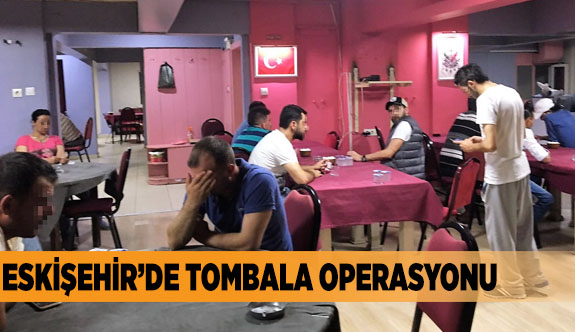 ESKİŞEHİR'DE TOMBALA OPERASYONU