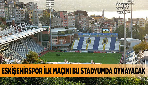 ESKİŞEHİRSPOR İLK MAÇINI BU STADYUMDA OYNAYACAK