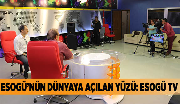 ESOGÜ’NÜN DÜNYAYA AÇILAN YÜZÜ: ESOGÜ TV