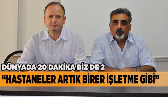 “HASTANELER ARTIK BİRER İŞLETME GİBİ”