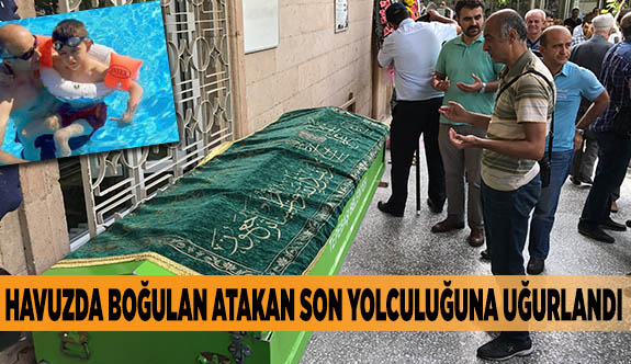 HAVUZDA BOĞULAN ATAKAN SON YOLCULUĞUNA UĞURLANDI