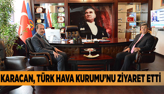 KARACAN, TÜRK HAVA KURUMU’NU ZİYARET ETTİ