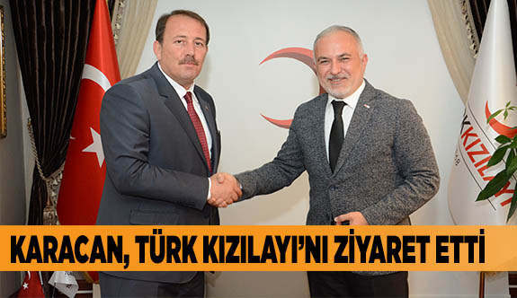 KARACAN, TÜRK KIZILAYI’NI ZİYARET ETTİ