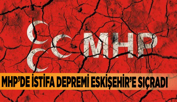 MHP’DE İSTİFA DEPREMİ ESKİŞEHİR’E SIÇRADI