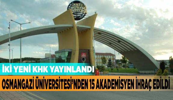 Osmangazi Üniversitesi’nden 15 akademisyen ihraç edildi