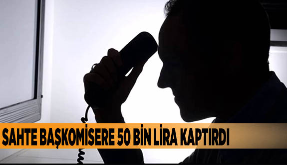 Sahte başkomisere 50 bin lira kaptırdı